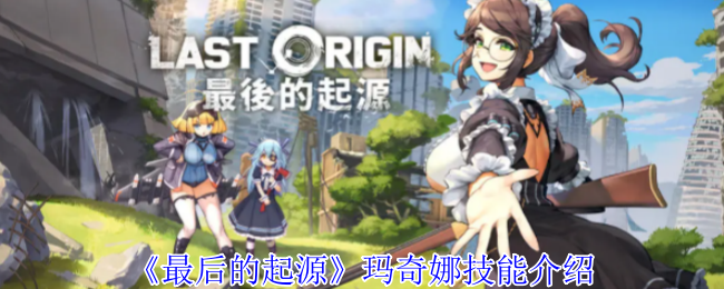 《最后的起源》玛奇娜技能介绍