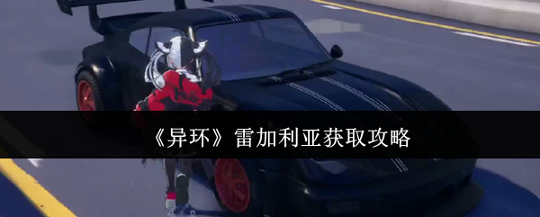《异环》雷加利亚获取攻略