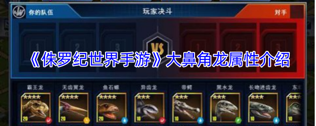 《侏罗纪世界手游》大鼻角龙属性介绍