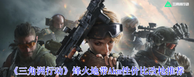 《三角洲行动》烽火地带Akm性价比改枪推荐