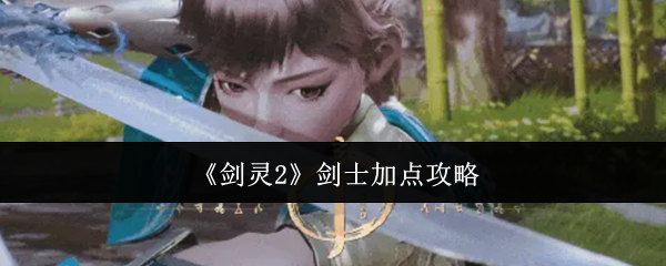 《剑灵2》剑士加点攻略