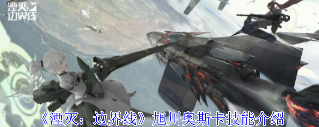 《湮灭：边界线》旭川奥斯卡技能介绍