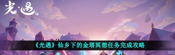 《光遇》仙乡下的金塔冥想任务完成攻略