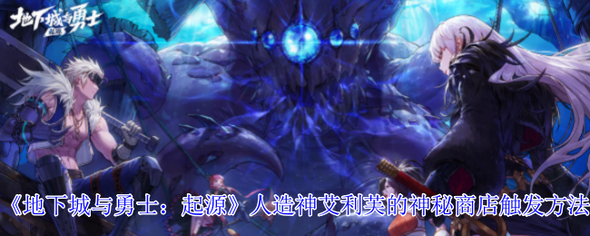 《地下城与勇士：起源》人造神艾利芙的神秘商店触发方法
