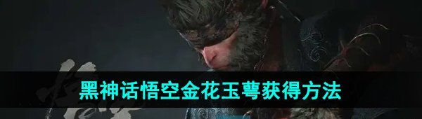 《黑神话悟空》金花玉萼获得方法