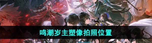《鸣潮手游》岁主塑像拍照位置