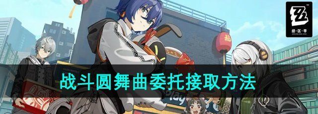 《绝区零》战斗圆舞曲委托任务接取方法