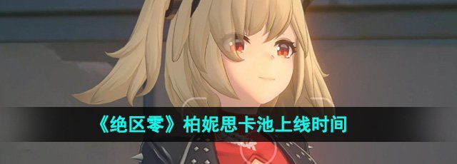 《绝区零》柏妮思卡池上线时间