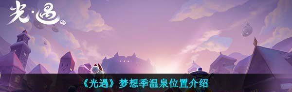 《光遇》梦想季温泉位置介绍