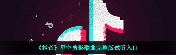 《抖音》星空剪影歌曲完整版试听入口