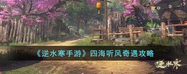 逆水寒手游四海听风奇遇怎么完成-四海听风奇遇攻略