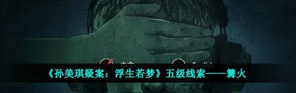 《孙美琪疑案：浮生若梦》五级线索——篝火