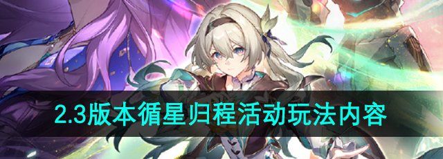 《崩坏星穹铁道》2.3版本循星归程活动玩法内容