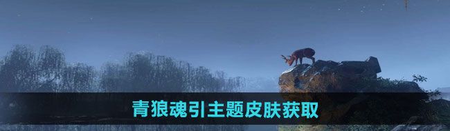 《逆水寒手游》青狼魂引主题皮肤获取方法