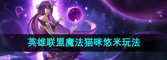  《英雄联盟》魔法猫咪悠米玩法介绍