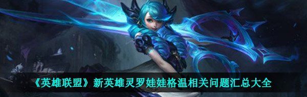 《英雄联盟》新英雄灵罗娃娃格温相关问题汇总大全