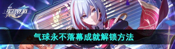 《崩坏星穹铁道》2.6气球永不落幕成就解锁方法
