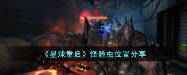 星球重启怪脸虫位置在哪儿-怪脸虫位置分享