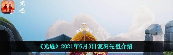 《光遇》2021年6月3日复刻先祖介绍