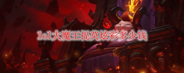 lol大魔王提莫炫彩多少钱_lol大魔王提莫炫彩皮肤价格