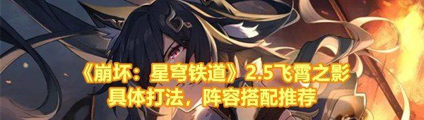 《崩坏：星穹铁道》2.5飞霄之影具体打法，阵容搭配推荐