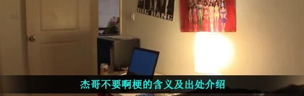 杰哥不要啊梗的含义及出处介绍
