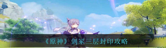 《原神》剑冢三层封印攻略