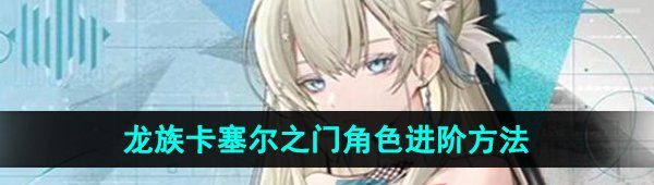《龙族卡塞尔之门》角色进阶方法