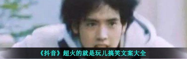 《抖音》超火的就是玩儿搞笑文案大全