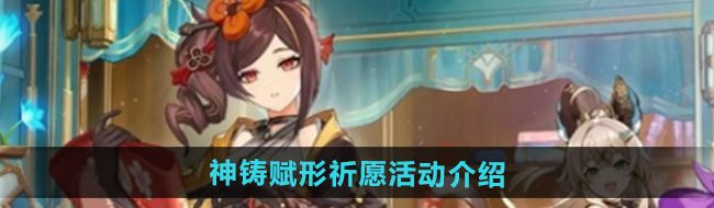 《原神》5.1神铸赋形祈愿活动介绍