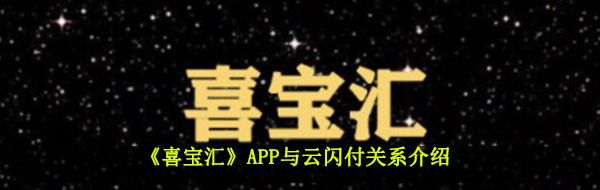 《喜宝汇》APP与云闪付关系介绍