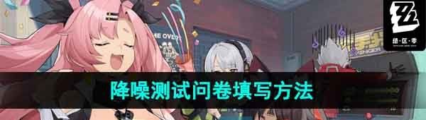 《绝区零》降噪测试问卷填写方法