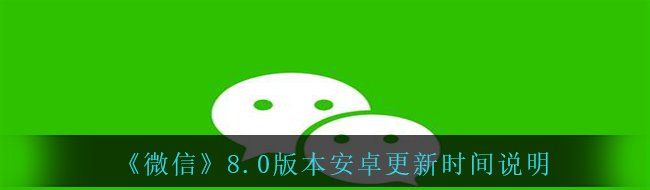 《微信》8.0版本安卓更新时间说明