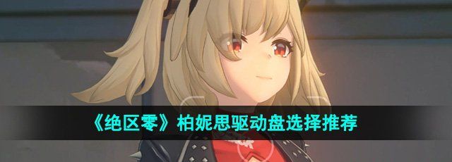 《绝区零》柏妮思驱动盘选择推荐