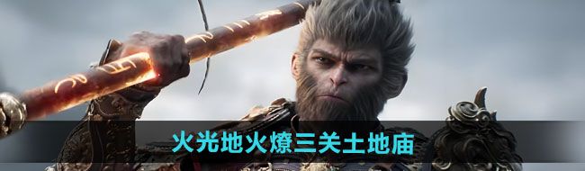 《黑神话悟空》火光地火燎三关土地庙位置