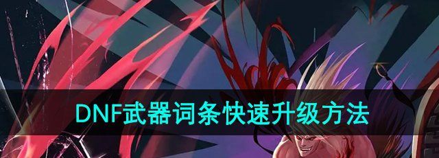 《DNF》武器词条快速升级方法
