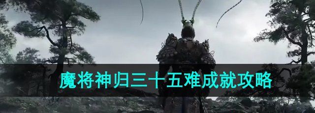 《黑神话悟空》魔将神归三十五难成就攻略