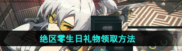 《绝区零》生日礼物领取方法