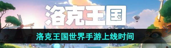 《洛克王国世界》上线时间