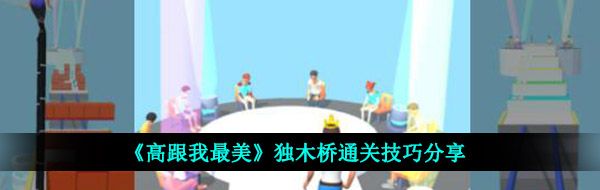 《高跟我最美》独木桥通关技巧分享