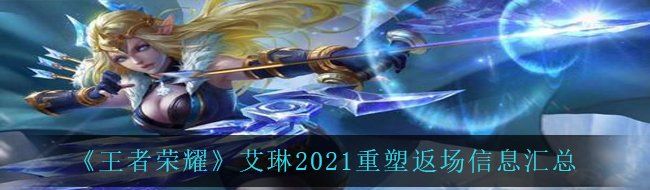 《王者荣耀》艾琳2021重塑返场信息汇总