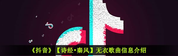 《抖音》【诗经•秦风】无衣歌曲信息介绍