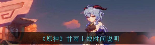 《原神》甘雨上线时间说明