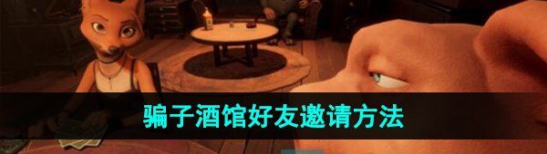 《**酒馆》好友邀请方法