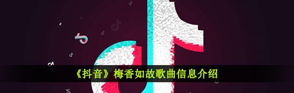《抖音》梅香如故歌曲信息介绍