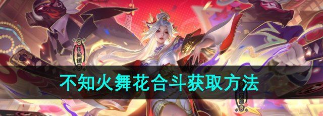 《王者荣耀》不知火舞花合斗新皮肤获取方法