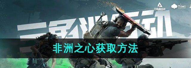 《三角洲行动》非洲之心获取方法