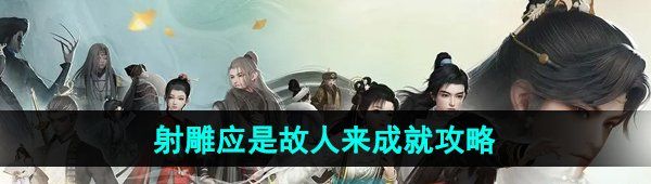 《射雕手游》应是故人来成就攻略