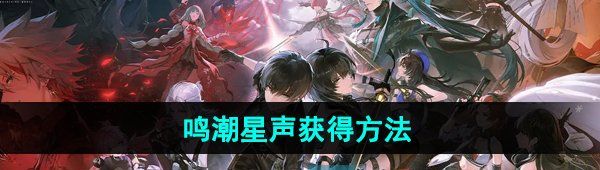 《鸣潮手游》星声获得方法