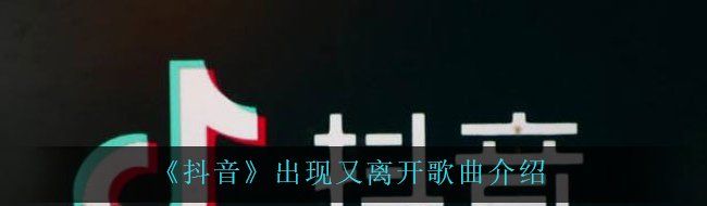 《抖音》出现又离开歌曲介绍